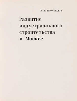[Промыслов В.Ф., автограф]. ~Промыслов В.Ф. Развитие индустриального строительства в Москве. М.: Стройиздат, 1966.